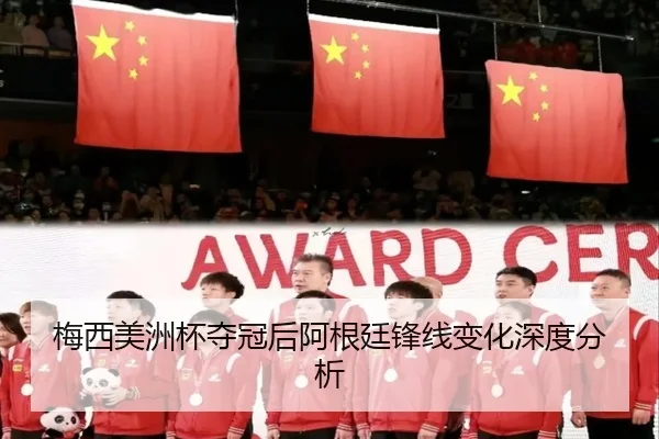 梅西美洲杯夺冠后阿根廷锋线变化深度分析